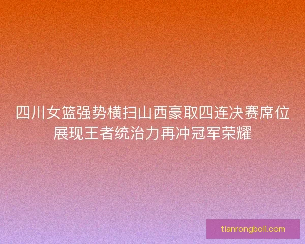 四川女篮强势横扫山西豪取四连决赛席位展现王者统治力再冲冠军荣耀